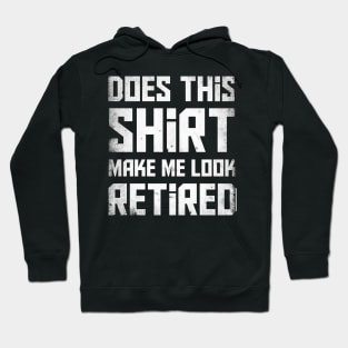 Does this shirt make me look retired? T-Shirt Hoodie